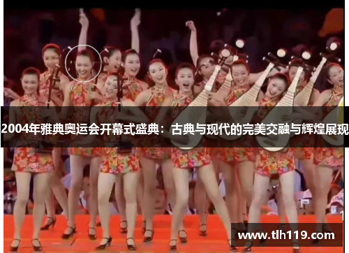 2004年雅典奥运会开幕式盛典：古典与现代的完美交融与辉煌展现