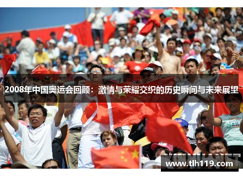 2008年中国奥运会回顾：激情与荣耀交织的历史瞬间与未来展望