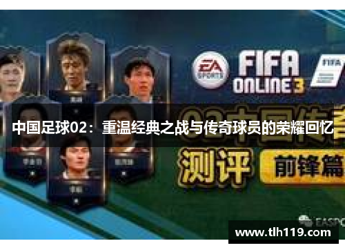 中国足球02：重温经典之战与传奇球员的荣耀回忆