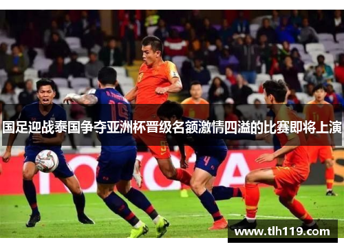 国足迎战泰国争夺亚洲杯晋级名额激情四溢的比赛即将上演