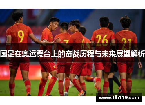 国足在奥运舞台上的奋战历程与未来展望解析