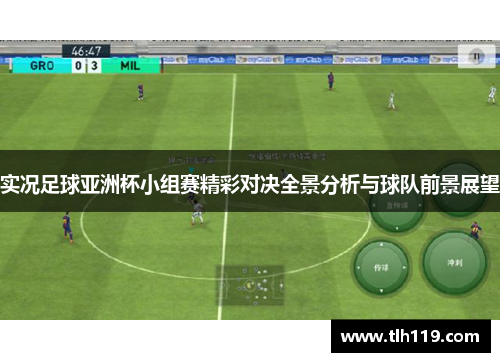 实况足球亚洲杯小组赛精彩对决全景分析与球队前景展望