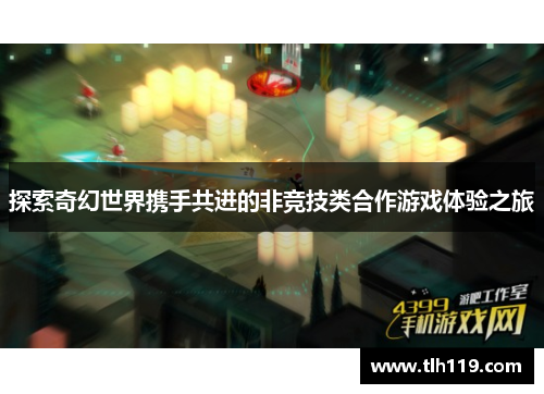 探索奇幻世界携手共进的非竞技类合作游戏体验之旅