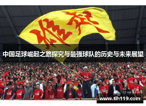 中国足球崛起之路探究与最强球队的历史与未来展望