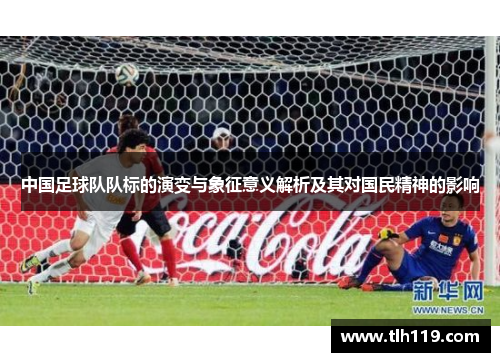 中国足球队队标的演变与象征意义解析及其对国民精神的影响