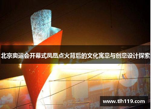 北京奥运会开幕式凤凰点火背后的文化寓意与创意设计探索