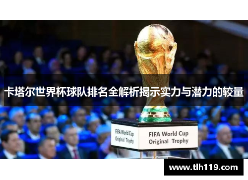 卡塔尔世界杯球队排名全解析揭示实力与潜力的较量